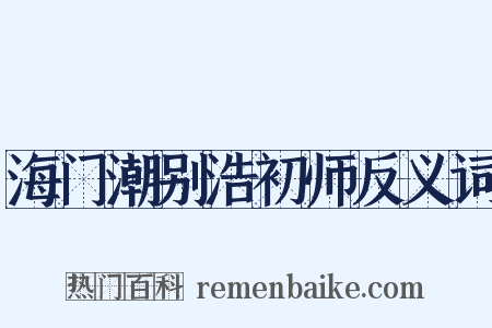 海门潮别浩初师反义词是什么意思的图片